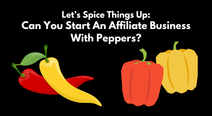 Let’s Spice Things Up: Can You Start An Affiliate Business With Peppers?