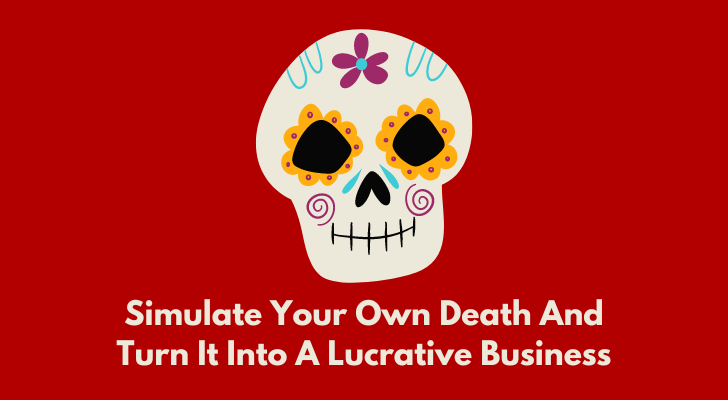 Simulate Your Own Death And Turn It Into A Lucrative Business