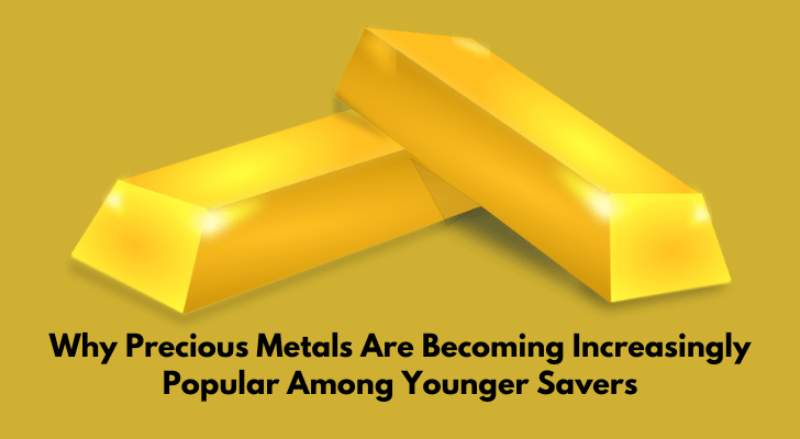 Why Precious Metals Are Becoming Increasingly Popular Among Younger Savers