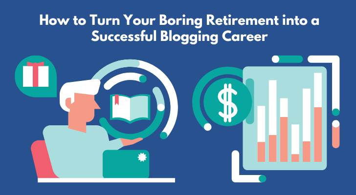 How to Turn Your Boring Retirement into a Successful Blogging Career