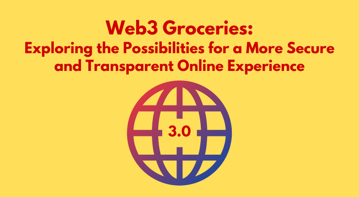 Web3 Groceries: Exploring the Possibilities for a More Secure and Transparent Online Experience