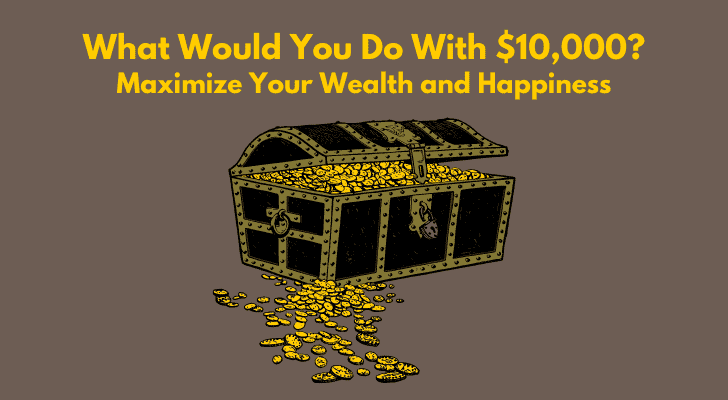 What Would You Do With $10,000? Maximize Your Wealth and Happiness