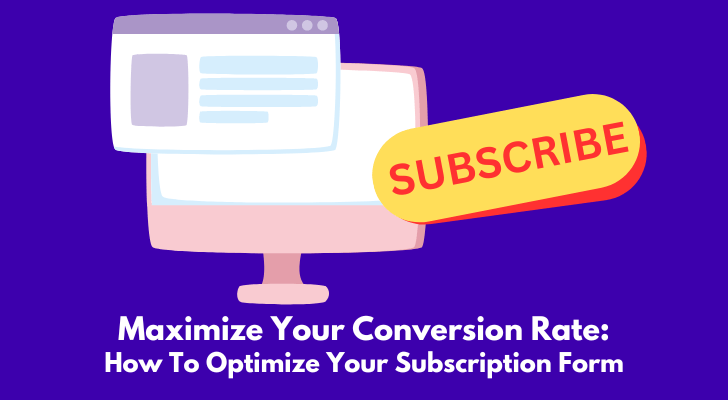 Maximize Your Conversion Rate: How To Optimize Your Subscription Form