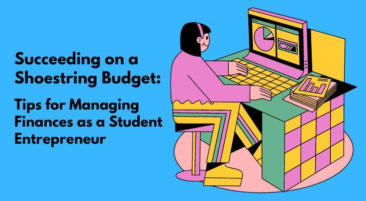 Succeeding on a Shoestring Budget: Tips for Managing Finances as a Student Entrepreneur