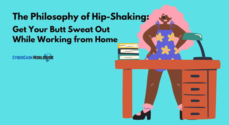 The Philosophy of Hip-Shaking: Get Your Butt Sweat Out While Working from Home