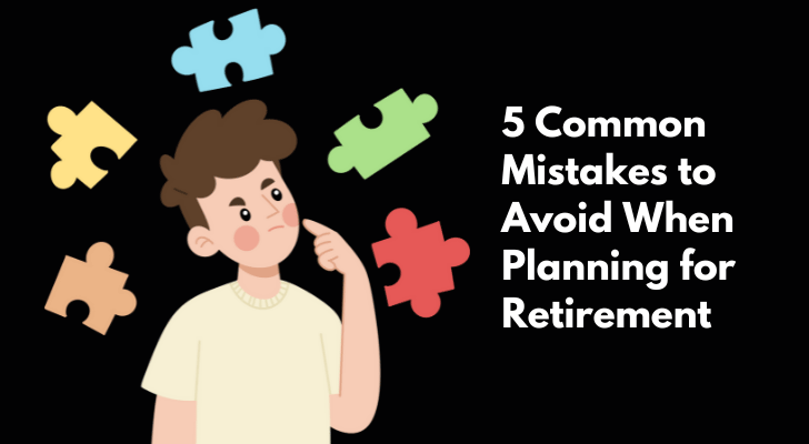 5 Common Mistakes to Avoid When Planning for Retirement