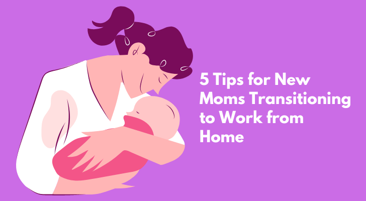 5 Tips for New Moms Transitioning to Work from Home