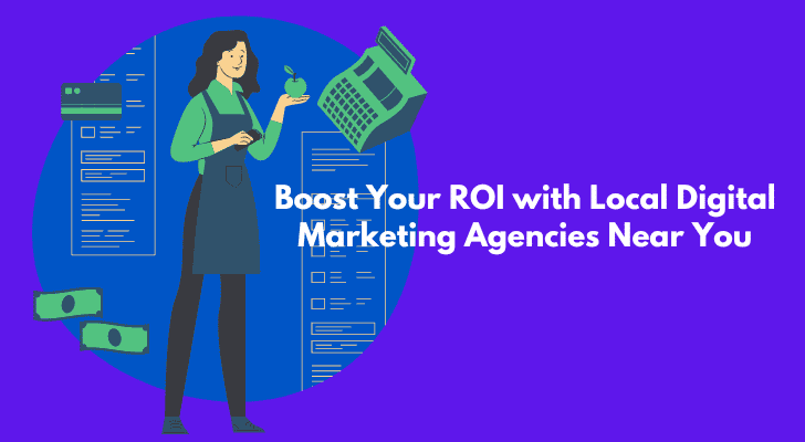 Boost Your ROI with Local Digital Marketing Agencies Near You