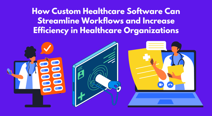 How Custom Healthcare Software Can Streamline Workflows and Increase Efficiency in Healthcare Organizations