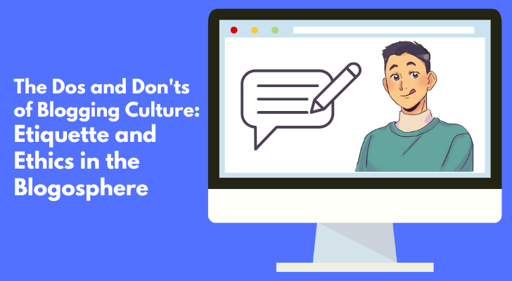 The Dos and Don'ts of Blogging Culture: Etiquette and Ethics in the Blogosphere