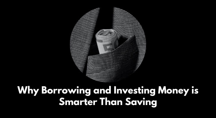 Why Borrowing and Investing Money is Smarter Than Saving