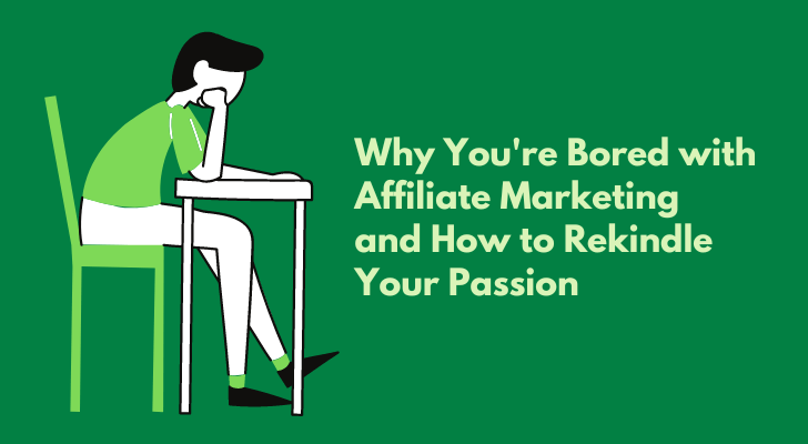 Why You're Bored with Affiliate Marketing and How to Rekindle Your Passion