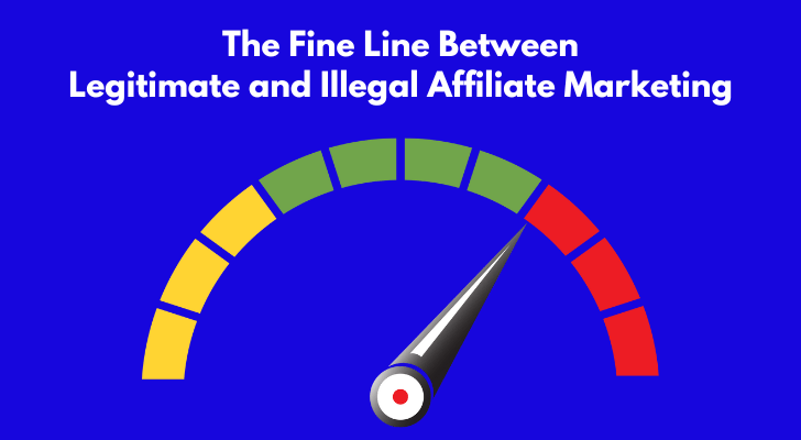 The Fine Line Between Legitimate and Illegal Affiliate Marketing