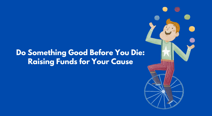 Do Something Good Before You Die: Raising Funds for Your Cause