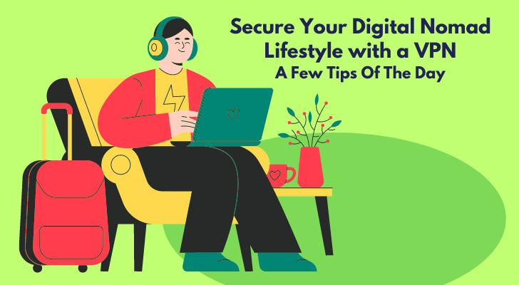 Secure Your Digital Nomad Lifestyle with a VPN: A Few Tips Of The Day