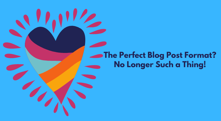 The Perfect Blog Post Format? No Longer Such a Thing!