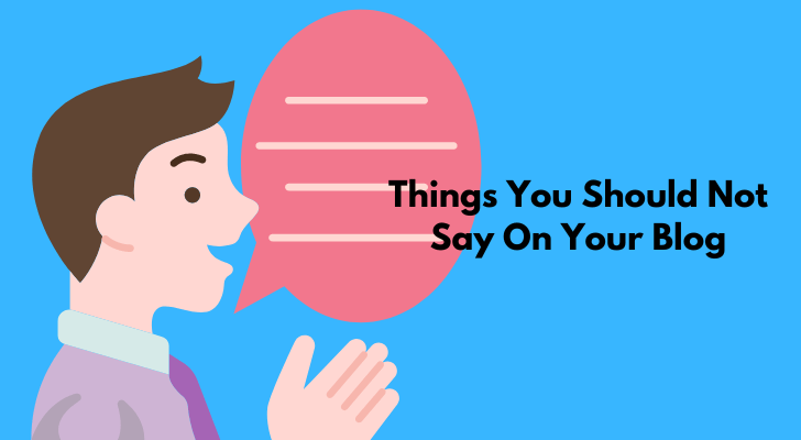 Things You Should Not Say On Your Blog