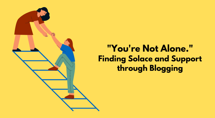 You're Not Alone: Finding Solace and Support through Blogging