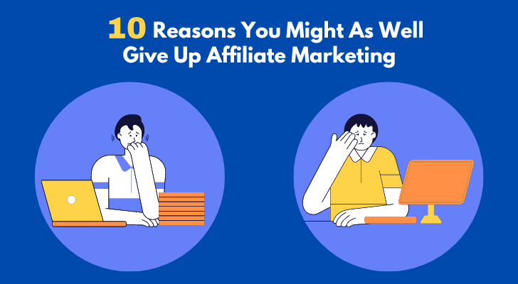 10 Reasons You Might As Well Give Up Affiliate Marketing