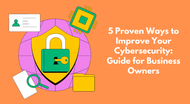 5 Proven Ways to Improve Your Cybersecurity: Guide for Business Owners