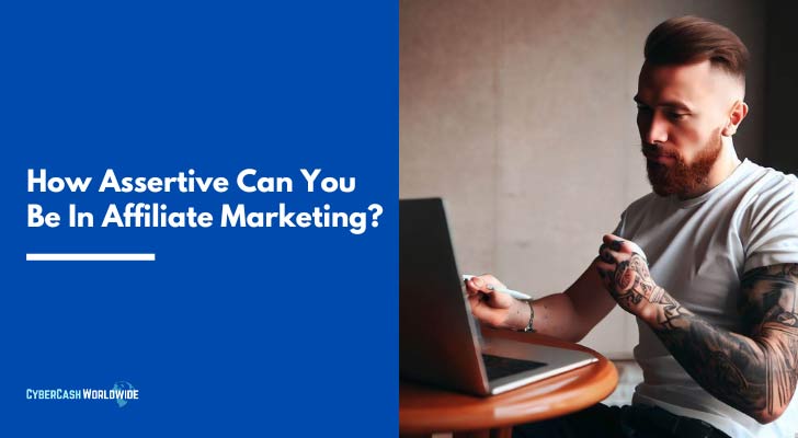 How Assertive Can You Be In Affiliate Marketing