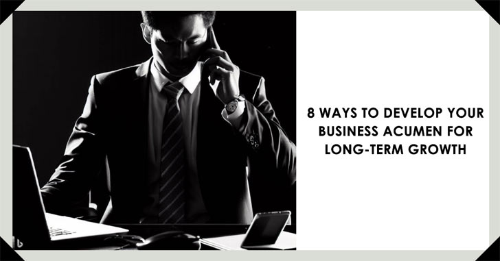 8 Ways To Develop Your Business Acumen for Long-Term Growth