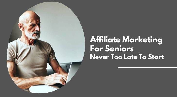 Affiliate Marketing For Seniors: Never Too Late To Start