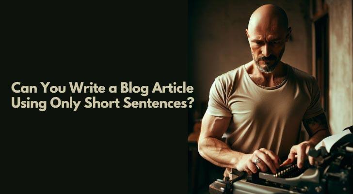 Can You Write a Blog Article Using Only Short Sentences?