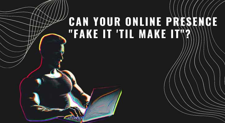 Can Your Online Presence "Fake It 'Til Make It"?