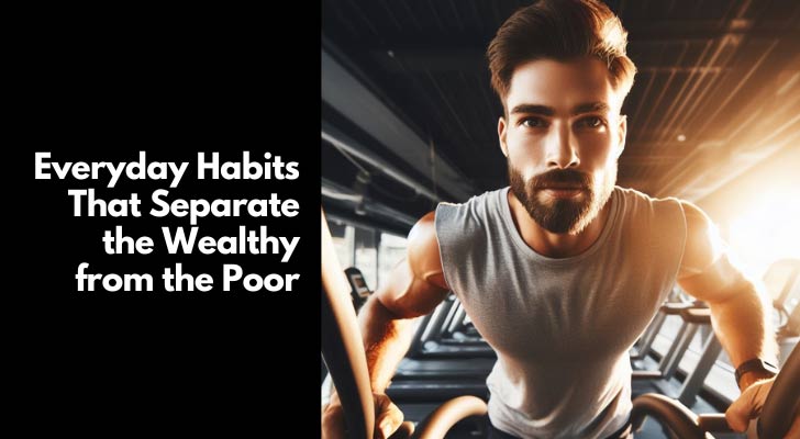 Everyday Habits That Separate the Wealthy from the Poor