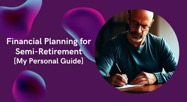 Financial Planning for Semi-Retirement [My Personal Guide