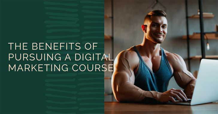 The Benefits of Pursuing a Digital Marketing Course