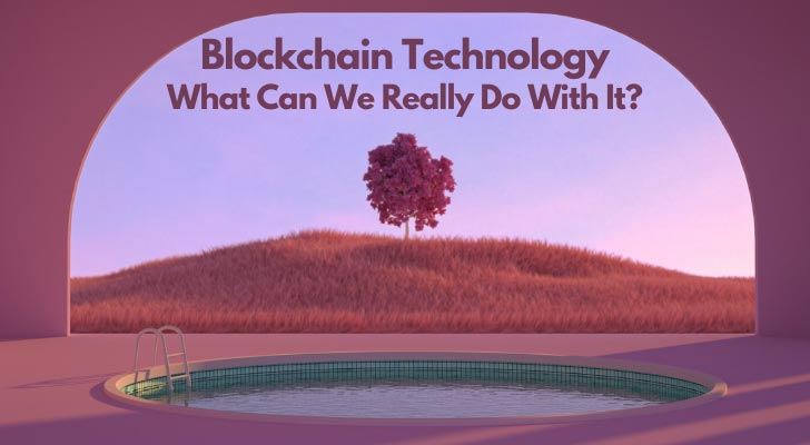 Blockchain Technology - What Can We Really Do With It?