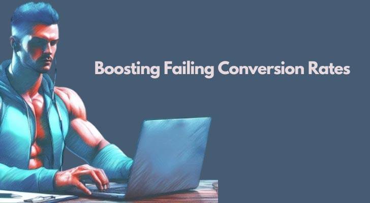 Boosting Failing Conversion Rates