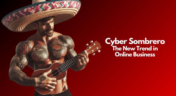 Cyber Sombrero: The New Trend in Online Business