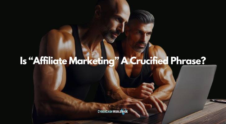 Is “Affiliate Marketing” A Crucified Phrase?