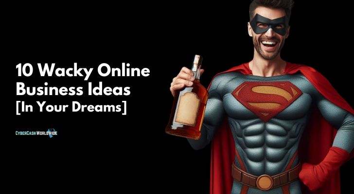 10 Wacky Online Business Ideas [In Your Dreams]