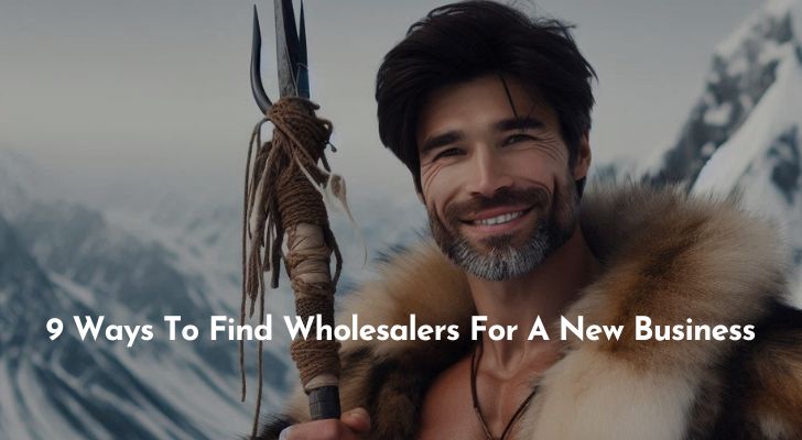 9 Ways To Find Wholesalers For A New Business