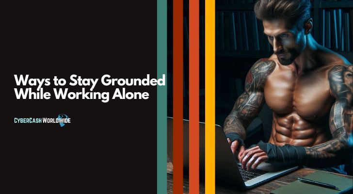 Ways to Stay Grounded While Working Alone