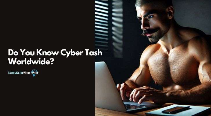 Do You Know Cyber Tash Worldwide?