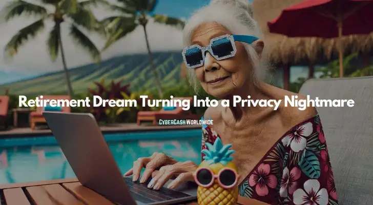 Retirement Dream Turning Into a Privacy Nightmare