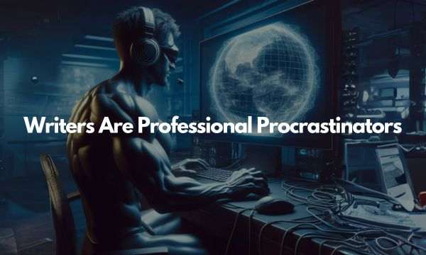 Writers Are Professional Procrastinators