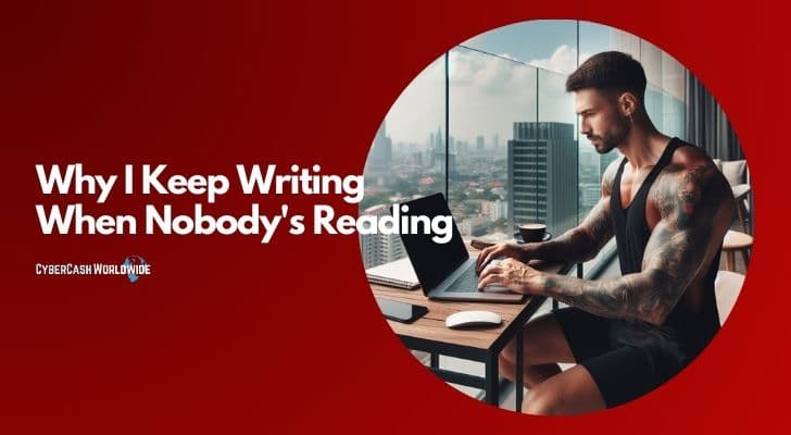 Why I Keep Writing When Nobody's Reading Why I Keep Writing When Nobody's Reading