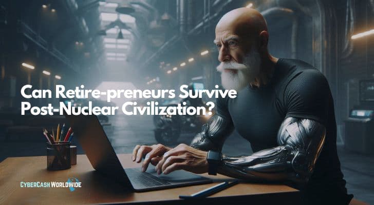 Can Retire-preneurs Survive Post-Nuclear Civilization Can Retire-preneurs Survive Post-Nuclear Civilization?